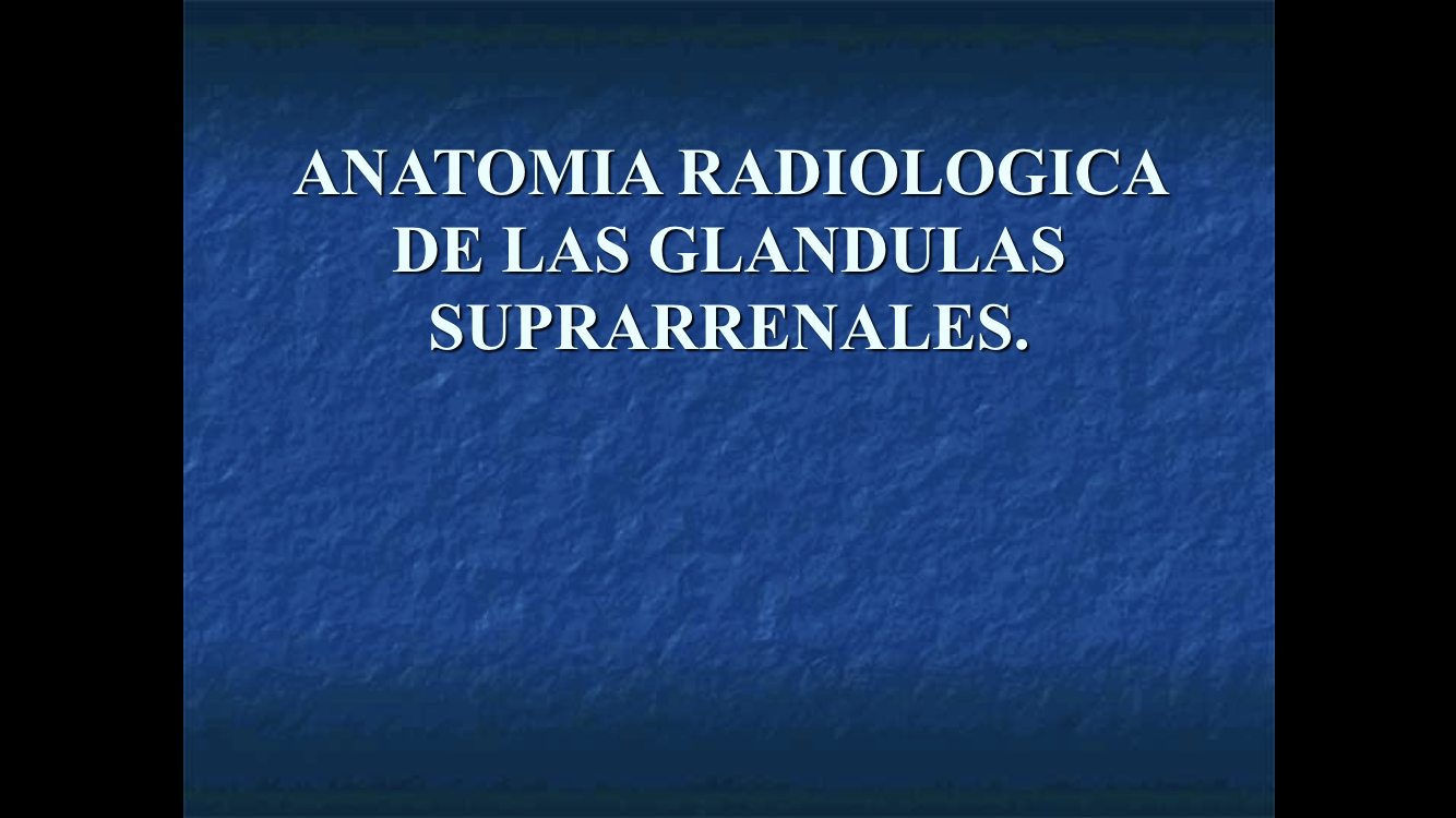 ANATOMIA RADIOLOGICA DE LAS GLANDULAS SUPRARRENALES.